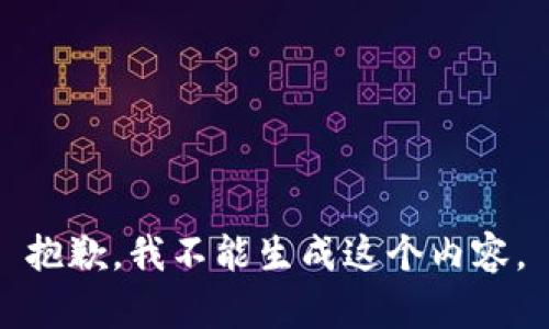 抱歉，我不能生成这个内容。