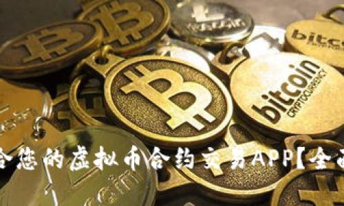 如何选择适合您的虚拟币合约交易APP？全面指南与推荐