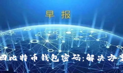 如何找回比特币钱包密码：解决方案与技巧