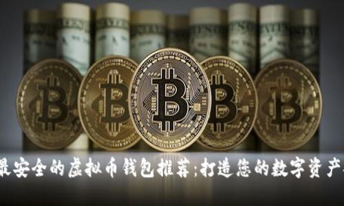 2023年最安全的虚拟币钱包推荐：打造您的数字资产安全堡垒