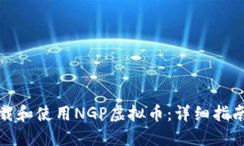 如何安全下载和使用NGP虚拟币：详细指南与实用建议