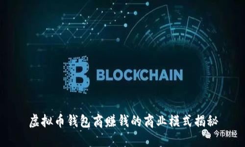 虚拟币钱包商赚钱的商业模式揭秘
