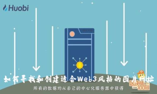如何寻找和创建适合Web3风格的图片网址