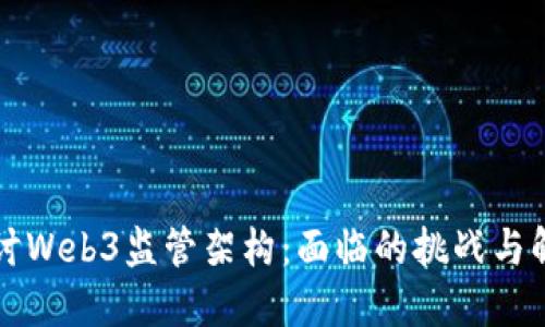 深入探讨Web3监管架构：面临的挑战与解决方案