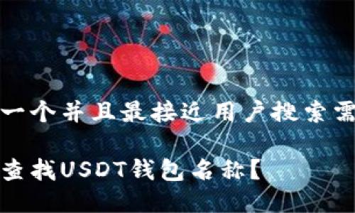 思考一个并且最接近用户搜索需求的

如何查找USDT钱包名称？