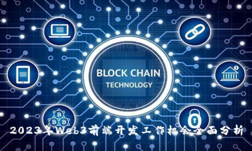 2023年Web3前端开发工作机会全面分析