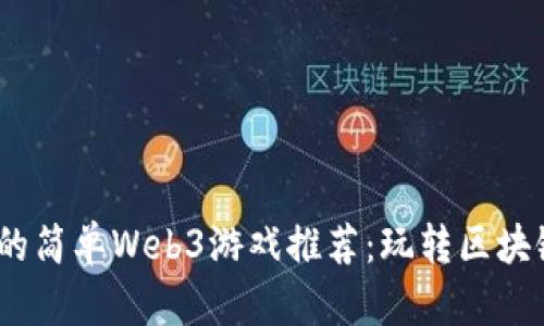 2023年最受欢迎的简单Web3游戏推荐：玩转区块链世界的趣味体验