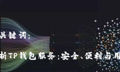 思考和关键词：

全面解析TP钱包服务：安全、便利与用户体验