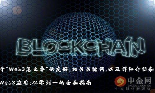 下面是关于“Web3怎么弄”的友好，相关关键词，以及详细介绍和问题解答。

如何构建Web3应用：从零到一的全面指南