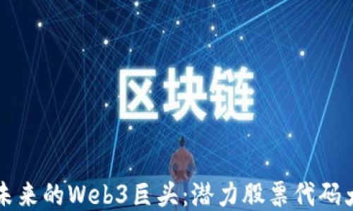 
中国未来的Web3巨头：潜力股票代码大揭秘