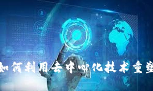 探索Web3：如何利用去中心化技术重塑未来互联网